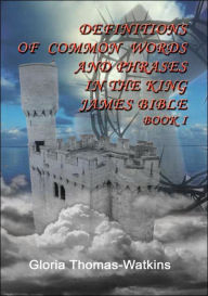 Title: Definitions of Common Words and Phrases in the King James Bible, Author: Gloria Thomas-Watkins
