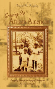 Title: Growing Up African American: Struggling Through the Legacy of Slavery and Jim Crow Segregation, Author: Garnett S Huguley