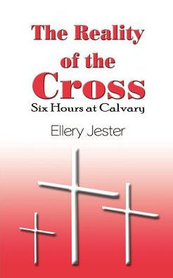 The Reality of the Cross: Six Hours at Calvary