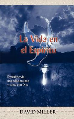 La Vida en el Espiritu: Descubriendo una relacion sana y santa con Dios