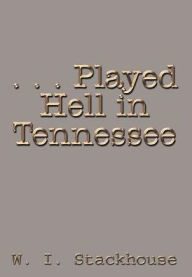 Title: . . . Played Hell in Tennessee, Author: W I Stackhouse