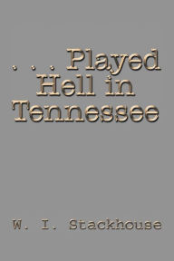 Title: . . . Played Hell in Tennessee, Author: W I Stackhouse