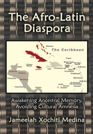 Title: The Afro-Latin Diaspora: Awakening Ancestral Memory, Avoiding Cultural Amnesia, Author: Jameelah Xochitl Medina