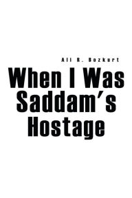 Title: When I Was Saddam's Hostage, Author: Ali R Bozkurt