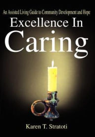 Title: Excellence In Caring: An Assisted Living Guide to Community Development and Hope, Author: Karen T Stratoti RN Bsn Lnha Cala