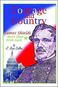 Title: Courage and Country: James Shields: More Than Irish Luck, Author: J Sean Callan