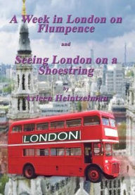 Title: A Week in London on Flumpence-Seeing London on a Shoestring, Author: Arleen Heintzelman