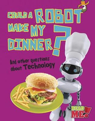 Could a Robot Make My Dinner?: And other questions about Technology