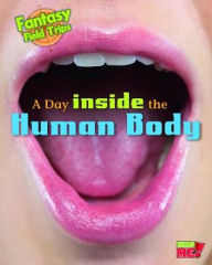 Title: A Day inside the Human Body: Fantasy Science Field Trips, Author: Claire Throp
