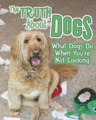 Title: The Truth about Dogs: What Dogs Do When You're Not Looking, Author: Mary Colson