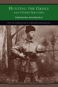 Title: Hunting the Grisly and Other Sketches (Barnes & Noble Library of Essential Reading), Author: Theodore Roosevelt