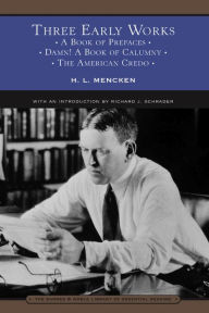 Title: Three Early Works: A Book of Prefaces, Damn! A Book of Calumny, and The American Credo (Barnes & Noble Library of Essential Reading), Author: H. L. Mencken