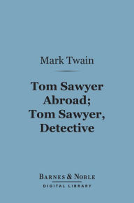 Title: Tom Sawyer Abroad; Tom Sawyer, Detective (Barnes & Noble Digital Library): and Other Stories, Author: Mark Twain