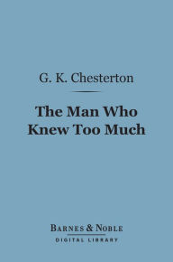 Title: The Man Who Knew Too Much (Barnes & Noble Digital Library), Author: G. K. Chesterton