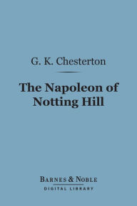 Title: The Napoleon of Notting Hill (Barnes & Noble Digital Library), Author: G. K. Chesterton