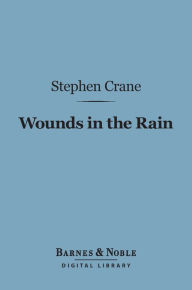 Title: Wounds in the Rain (Barnes & Noble Digital Library), Author: Stephen Crane