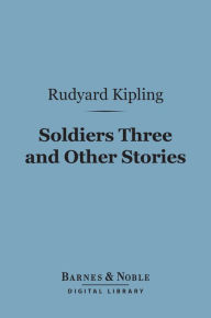 Title: Soldiers Three and Other Stories (Barnes & Noble Digital Library), Author: Rudyard Kipling