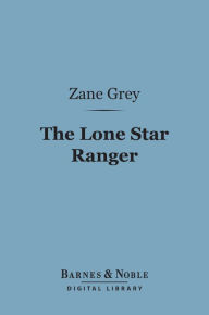 Title: The Lone Star Ranger (Barnes & Noble Digital Library), Author: Zane Grey