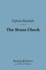 Title: The Brass Check (Barnes & Noble Digital Library): A Study of American Journalism, Author: Upton Sinclair