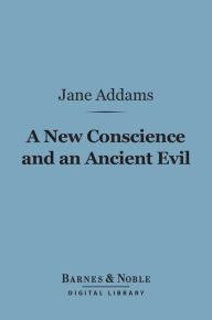 Title: A New Conscience and an Ancient Evil (Barnes & Noble Digital Library), Author: Jane Addams