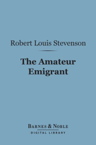 Title: Amateur Emigrant (Barnes & Noble Digital Library), Author: Robert Louis Stevenson