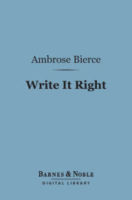 Title: Write It Right (Barnes & Noble Digital Library), Author: Ambrose Bierce