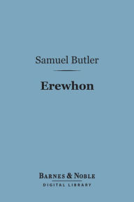 Title: Erewhon (Barnes & Noble Digital Library): Or Over the Range, Author: Samuel Butler