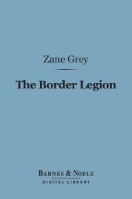 Title: The Border Legion (Barnes & Noble Digital Library), Author: Zane Grey