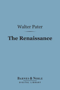 Title: The Renaissance (Barnes & Noble Digital Library), Author: Walter Pater