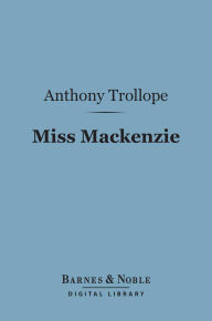 Title: Miss Mackenzie (Barnes & Noble Digital Library), Author: Anthony Trollope