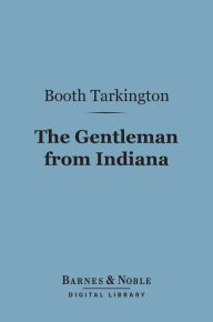 Title: The Gentleman from Indiana (Barnes & Noble Digital Library), Author: Booth Tarkington