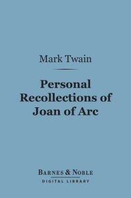 Title: Personal Recollections of Joan of Arc (Barnes & Noble Digital Library), Author: Mark Twain