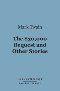 Title: The $30,000 Bequest and Other Stories (Barnes & Noble Digital Library), Author: Mark Twain