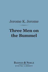 Title: Three Men on the Bummel (Barnes & Noble Digital Library), Author: Jerome K. Jerome