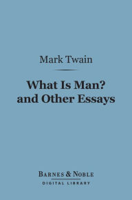 Title: What Is Man? And Other Essays (Barnes & Noble Digital Library), Author: Mark Twain