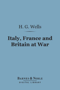 Title: Italy, France and Britain at War (Barnes & Noble Digital Library), Author: H. G. Wells