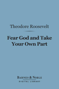 Title: Fear God and Take Your Own Part (Barnes & Noble Digital Library), Author: Theodore Roosevelt