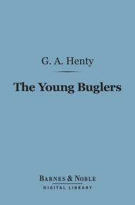 Title: The Young Buglers (Barnes & Noble Digital Library): A Tale of the Peninsular War, Author: G. A. Henty