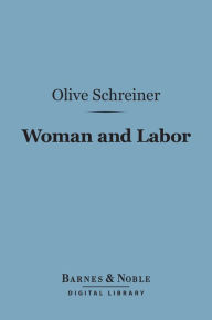 Title: Woman and Labor (Barnes & Noble Digital Library), Author: Olive Schreiner