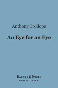 Title: An Eye for an Eye (Barnes & Noble Digital Library), Author: Anthony Trollope