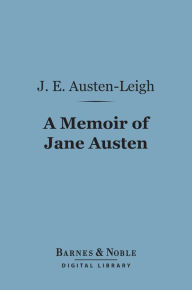 Title: A Memoir of Jane Austen (Barnes & Noble Digital Library): By Her Nephew, Author: J. E. Austen-Leigh