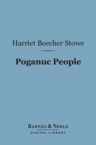 Title: Poganuc People (Barnes & Noble Digital Library): Their Loves and Lives, Author: Harriet Beecher Stowe