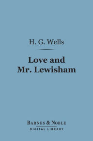 Title: Love and Mr. Lewisham (Barnes & Noble Digital Library), Author: H. G. Wells