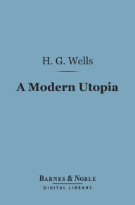 Title: A Modern Utopia (Barnes & Noble Digital Library), Author: H. G. Wells