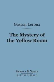 Title: The Mystery of the Yellow Room (Barnes & Noble Digital Library), Author: Gaston Leroux