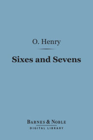Title: Sixes and Sevens (Barnes & Noble Digital Library), Author: O. Henry