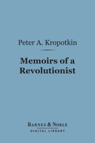 Title: Memoirs of a Revolutionist (Barnes & Noble Digital Library), Author: Peter Alekseevich Kropotkin