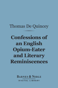 Title: Confessions Of An English Opium-Eater and Literary Reminiscences (Barnes & Noble Digital Library), Author: Thomas De Quincey