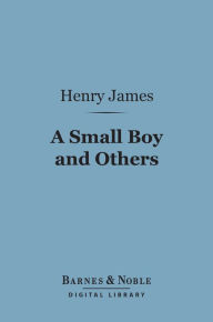 Title: A Small Boy and Others (Barnes & Noble Digital Library), Author: Henry James