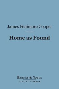 Title: Home as Found (Barnes & Noble Digital Library): Sequel to Homeward Bound, Author: James Fenimore Cooper